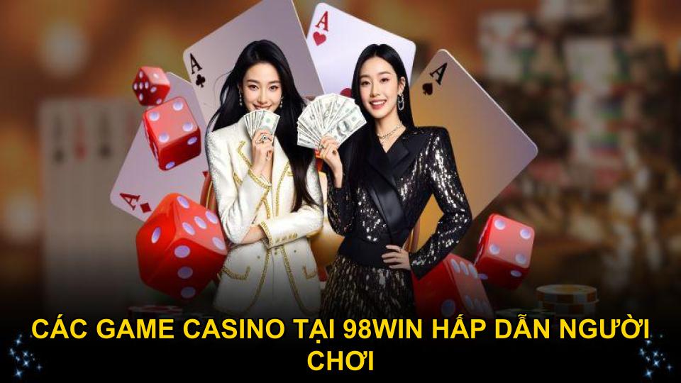 Các game casino tại 98WIN hấp dẫn người chơi