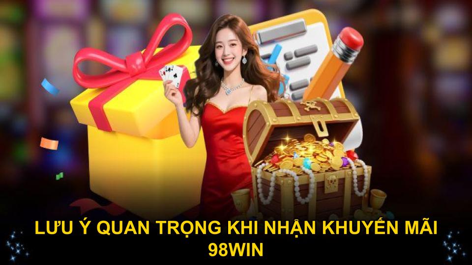 Lưu ý quan trọng khi nhận khuyến mãi 98WIN