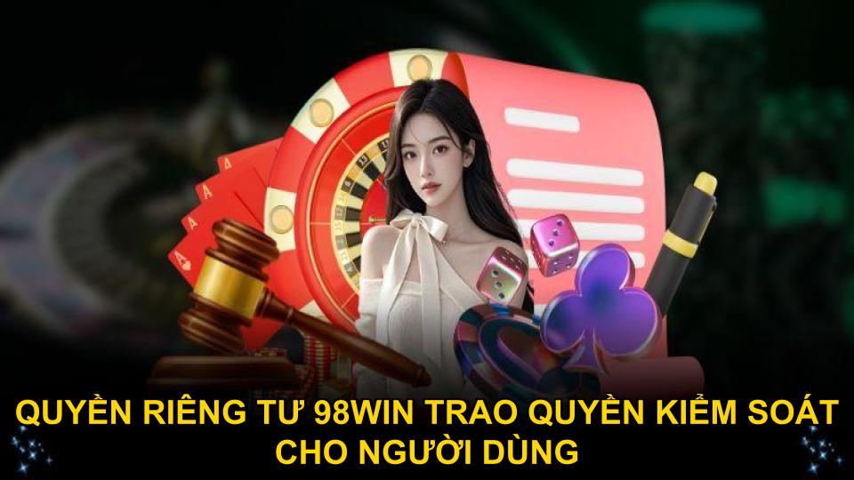 Quyền riêng tư 98WIN trao quyền kiểm soát cho người dùng