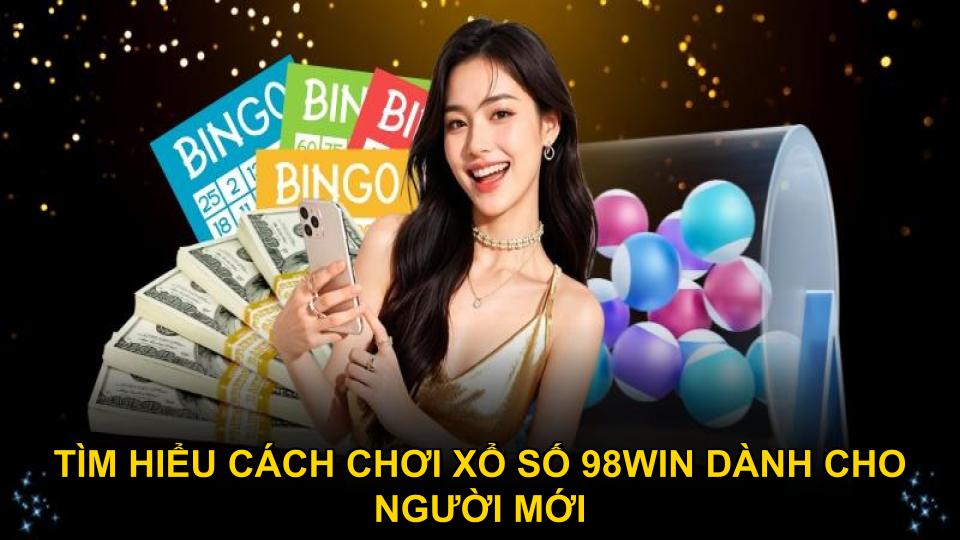 Tìm hiểu cách chơi xổ số 98WIN dành cho người mới