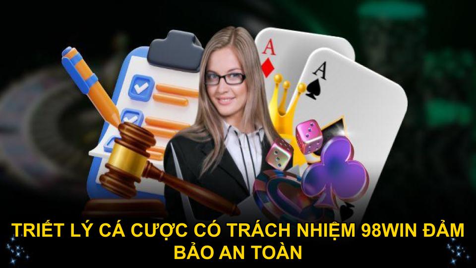 Triết lý cá cược có trách nhiệm 98WIN đảm bảo an toàn
